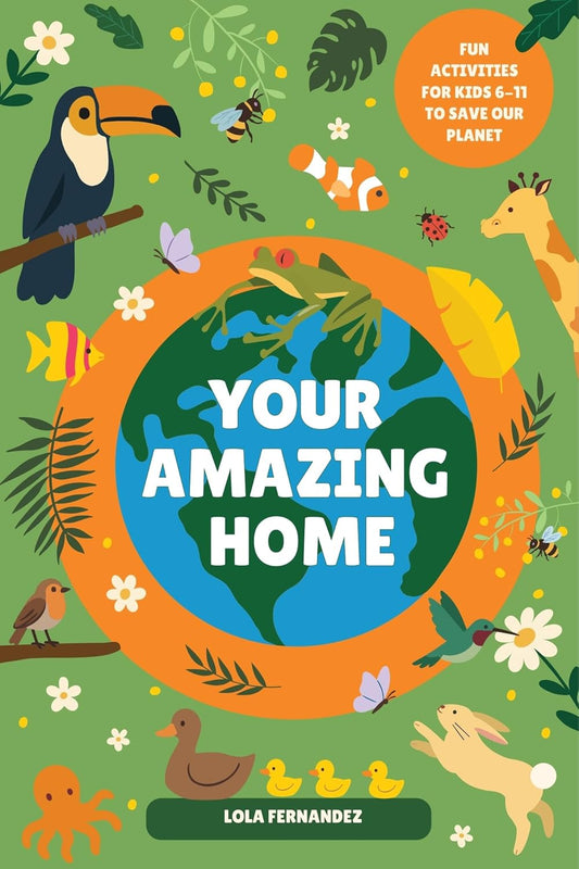 TU HOGAR INCREÍBLE: Un libro de actividades educativas para niños de 6 a 11 años para aprender sobre sostenibilidad, amar la naturaleza y proteger el planeta (edición en inglés)