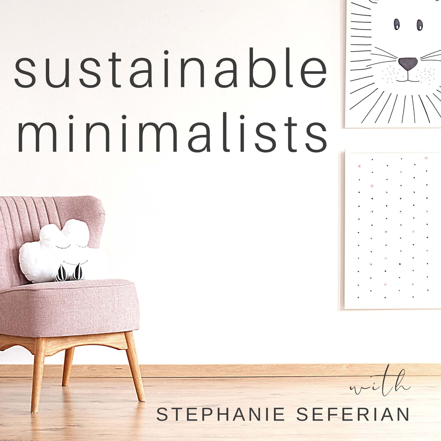 Podcast cover for "Sustainable Minimalists" by Stephanie Seferian, featuring a minimalist interior with a pink chair and framed art.